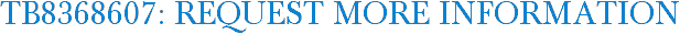 TB8368607: Request More Information
