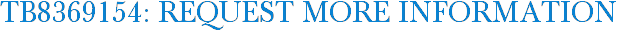 TB8369154: Request More Information
