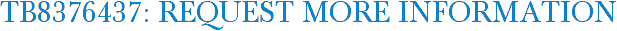 TB8376437: Request More Information