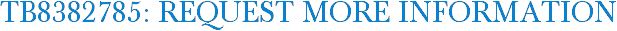 TB8382785: Request More Information