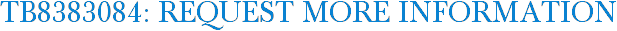 TB8383084: Request More Information