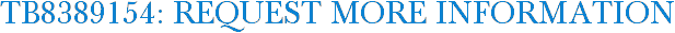 TB8389154: Request More Information