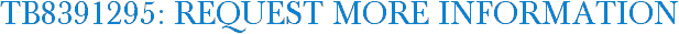 TB8391295: Request More Information