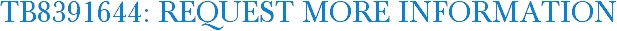 TB8391644: Request More Information