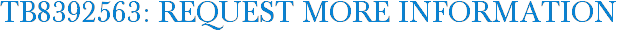 TB8392563: Request More Information