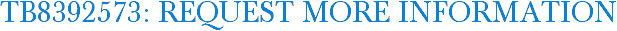 TB8392573: Request More Information