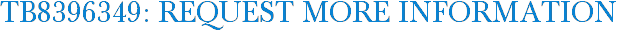 TB8396349: Request More Information
