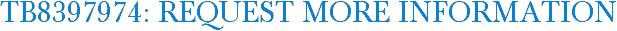 TB8397974: Request More Information