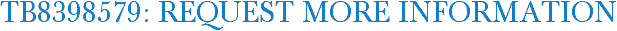 TB8398579: Request More Information