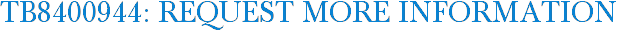 TB8400944: Request More Information