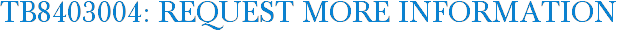 TB8403004: Request More Information