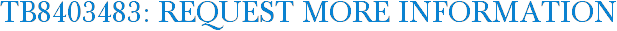 TB8403483: Request More Information
