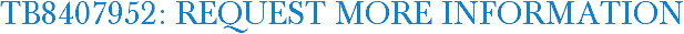 TB8407952: Request More Information