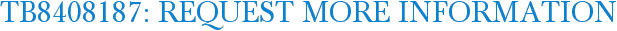 TB8408187: Request More Information