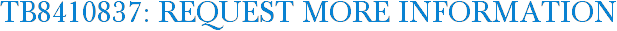 TB8410837: Request More Information