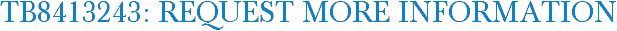 TB8413243: Request More Information