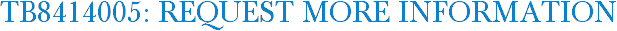 TB8414005: Request More Information