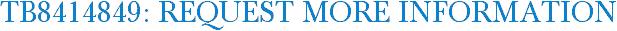 TB8414849: Request More Information