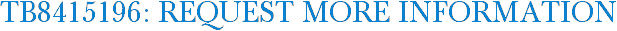 TB8415196: Request More Information