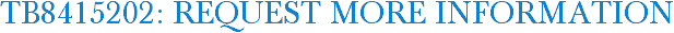 TB8415202: Request More Information