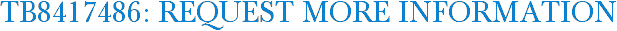 TB8417486: Request More Information
