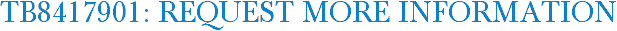 TB8417901: Request More Information