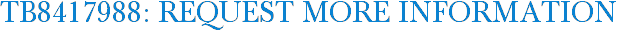 TB8417988: Request More Information