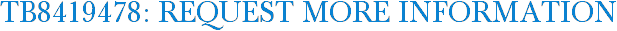 TB8419478: Request More Information