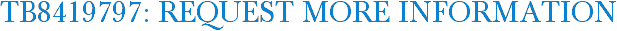TB8419797: Request More Information