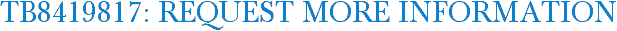 TB8419817: Request More Information