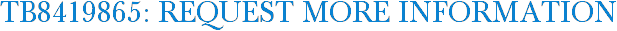 TB8419865: Request More Information