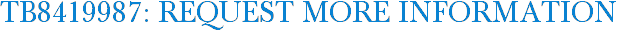 TB8419987: Request More Information