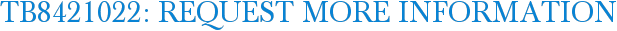 TB8421022: Request More Information