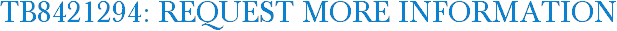 TB8421294: Request More Information
