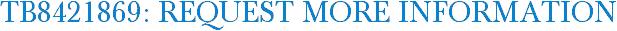 TB8421869: Request More Information