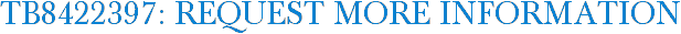 TB8422397: Request More Information