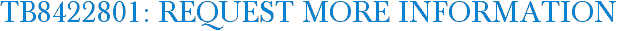 TB8422801: Request More Information