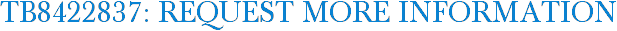 TB8422837: Request More Information
