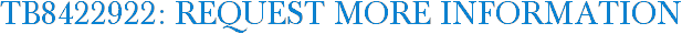 TB8422922: Request More Information