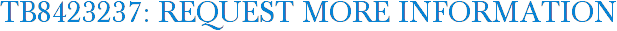 TB8423237: Request More Information