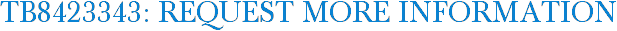 TB8423343: Request More Information