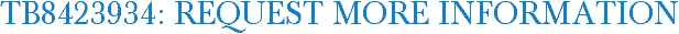 TB8423934: Request More Information