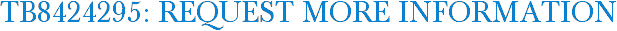 TB8424295: Request More Information