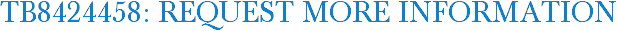 TB8424458: Request More Information