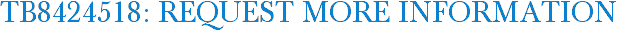 TB8424518: Request More Information