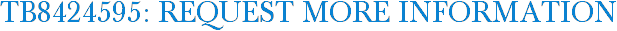 TB8424595: Request More Information