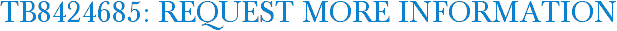 TB8424685: Request More Information