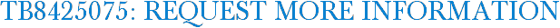 TB8425075: Request More Information