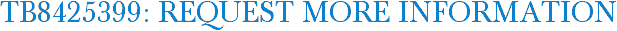TB8425399: Request More Information