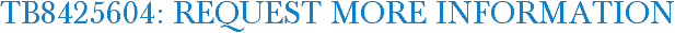 TB8425604: Request More Information